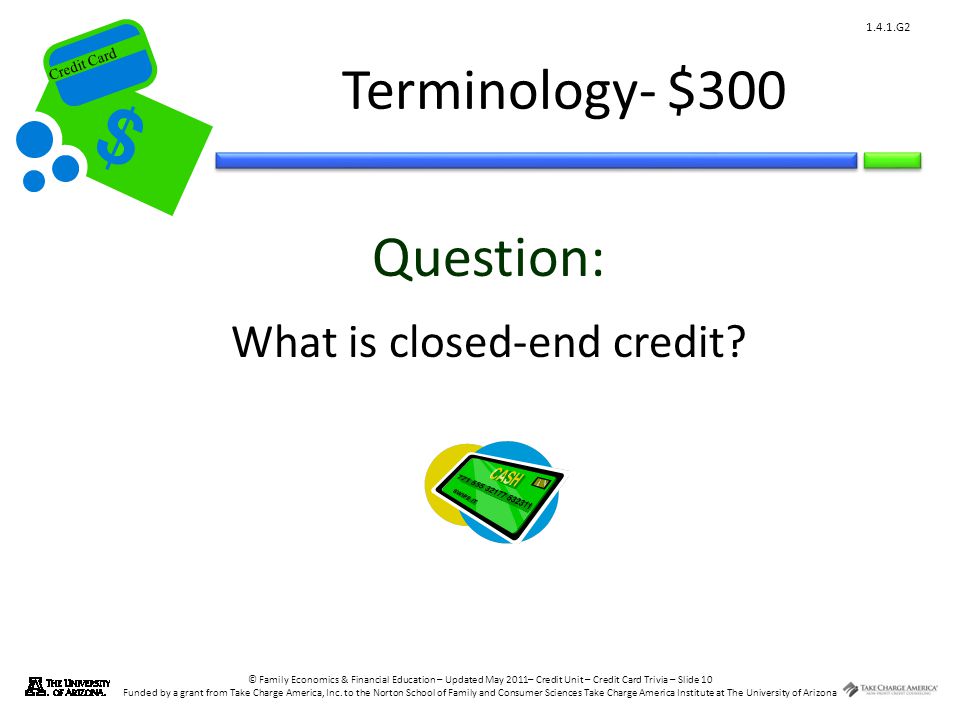 © Family Economics & Financial Education – Updated May 2011– Credit Unit – Credit Card Trivia – Slide 10 Funded by a grant from Take Charge America, Inc.