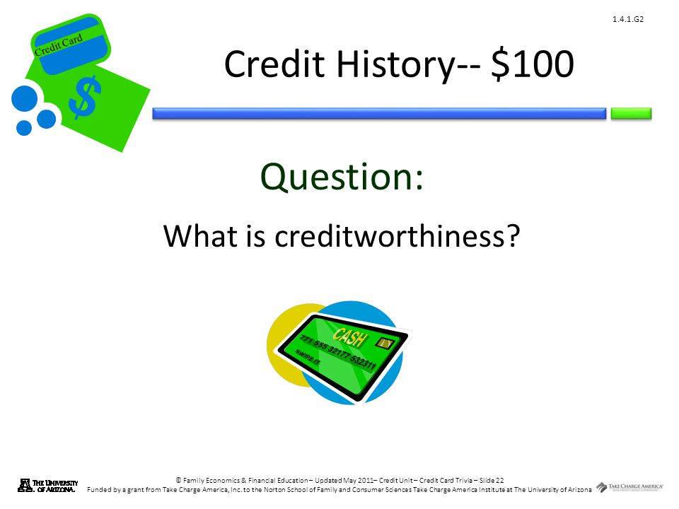 © Family Economics & Financial Education – Updated May 2011– Credit Unit – Credit Card Trivia – Slide 22 Funded by a grant from Take Charge America, Inc.