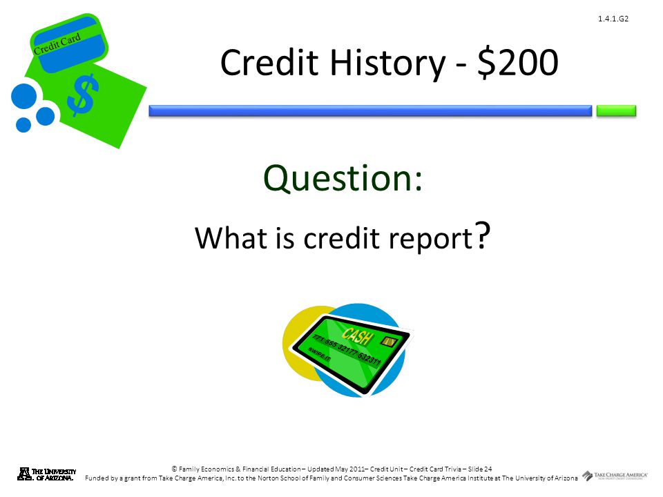 © Family Economics & Financial Education – Updated May 2011– Credit Unit – Credit Card Trivia – Slide 24 Funded by a grant from Take Charge America, Inc.