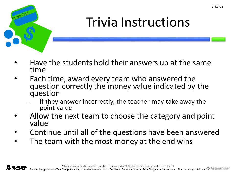 © Family Economics & Financial Education – Updated May 2011– Credit Unit – Credit Card Trivia – Slide 3 Funded by a grant from Take Charge America, Inc.