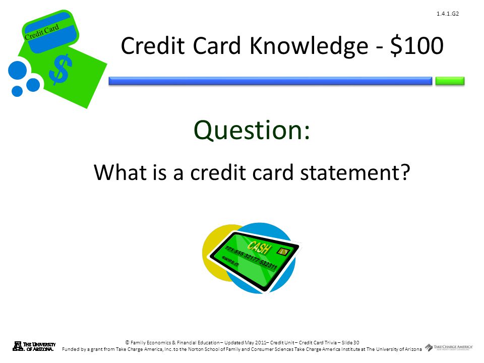 © Family Economics & Financial Education – Updated May 2011– Credit Unit – Credit Card Trivia – Slide 30 Funded by a grant from Take Charge America, Inc.