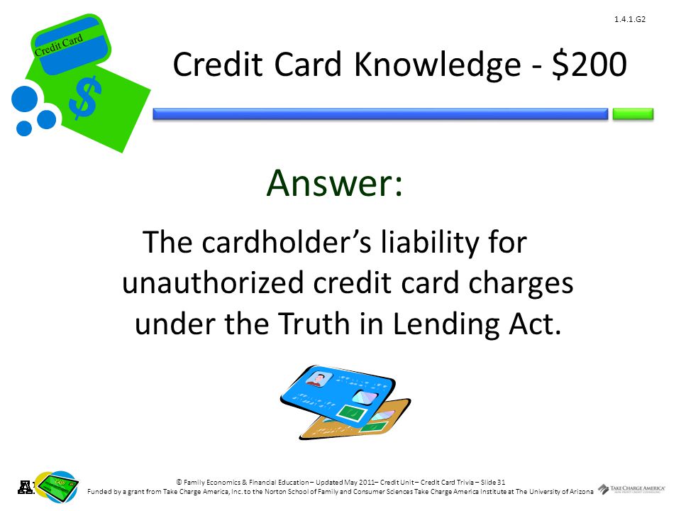 © Family Economics & Financial Education – Updated May 2011– Credit Unit – Credit Card Trivia – Slide 31 Funded by a grant from Take Charge America, Inc.