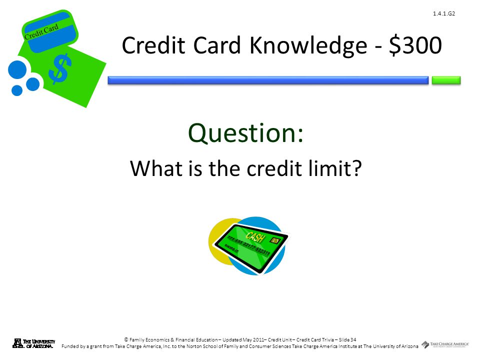 © Family Economics & Financial Education – Updated May 2011– Credit Unit – Credit Card Trivia – Slide 34 Funded by a grant from Take Charge America, Inc.