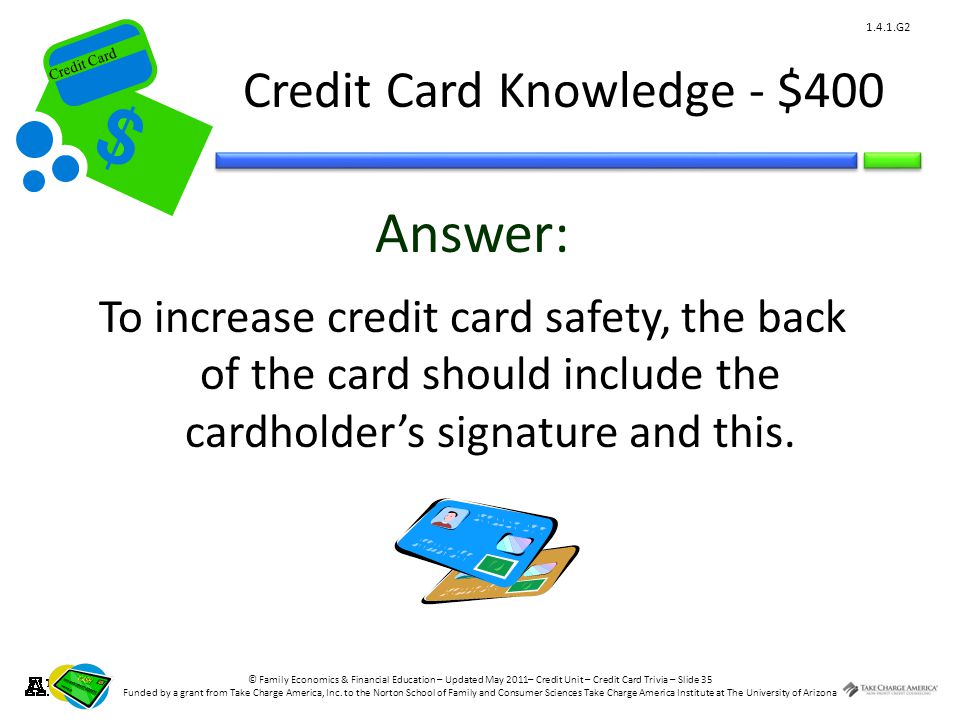 © Family Economics & Financial Education – Updated May 2011– Credit Unit – Credit Card Trivia – Slide 35 Funded by a grant from Take Charge America, Inc.