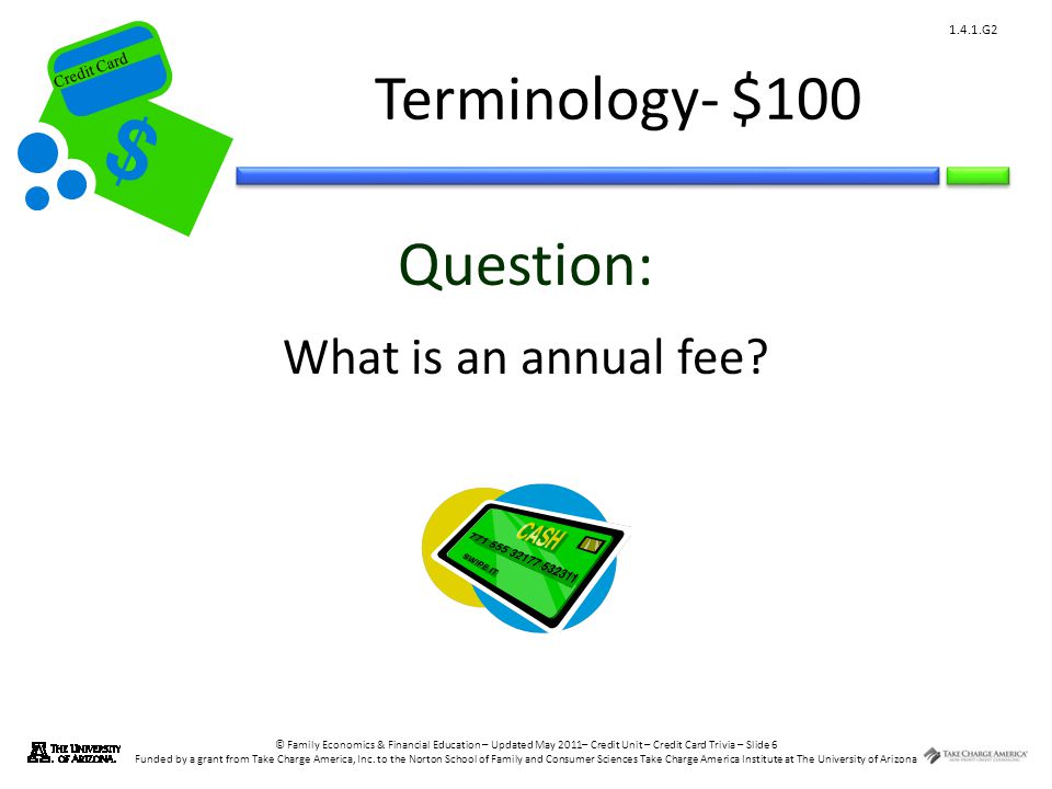 © Family Economics & Financial Education – Updated May 2011– Credit Unit – Credit Card Trivia – Slide 6 Funded by a grant from Take Charge America, Inc.