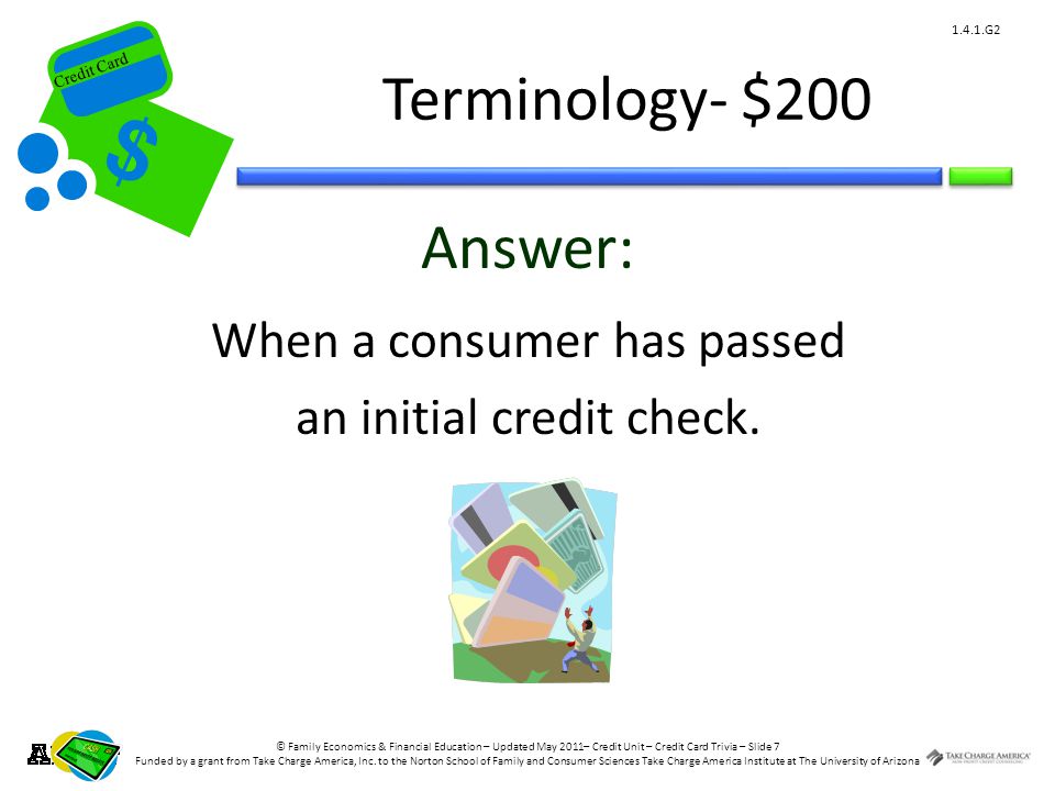 © Family Economics & Financial Education – Updated May 2011– Credit Unit – Credit Card Trivia – Slide 7 Funded by a grant from Take Charge America, Inc.