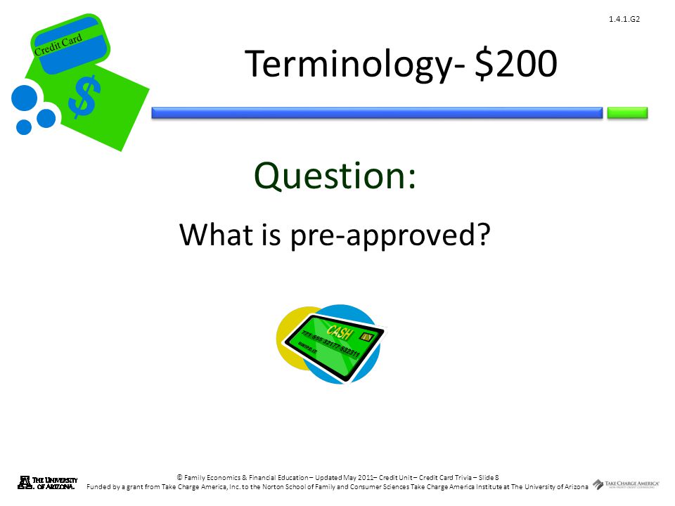 © Family Economics & Financial Education – Updated May 2011– Credit Unit – Credit Card Trivia – Slide 8 Funded by a grant from Take Charge America, Inc.