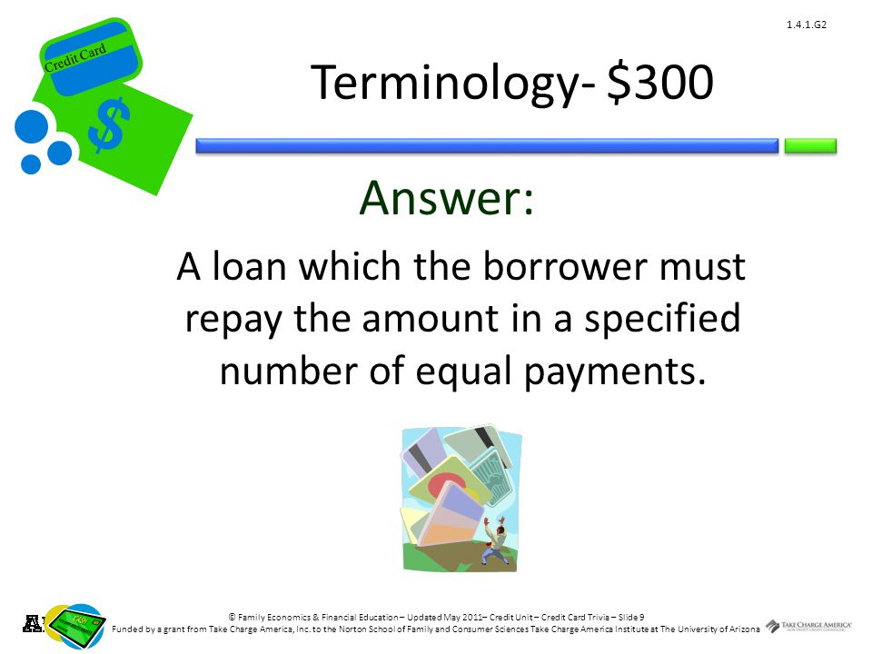 © Family Economics & Financial Education – Updated May 2011– Credit Unit – Credit Card Trivia – Slide 9 Funded by a grant from Take Charge America, Inc.