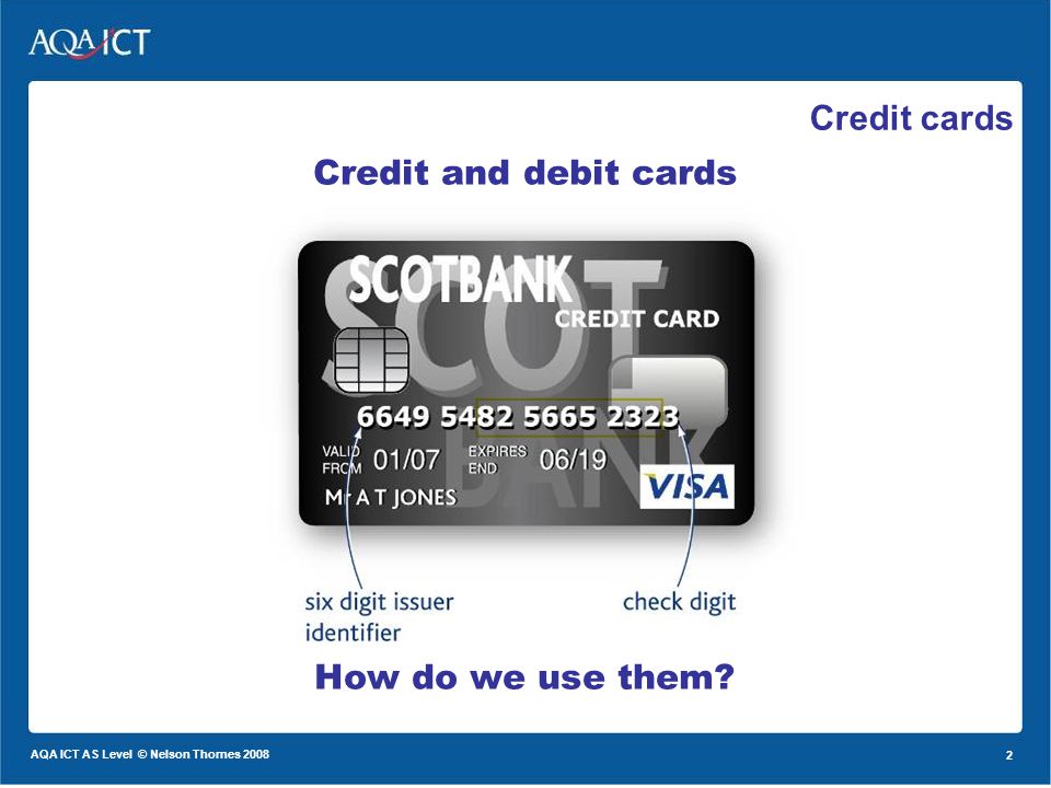2 AQA ICT AS Level © Nelson Thornes Credit and debit cards How do we use them Credit cards