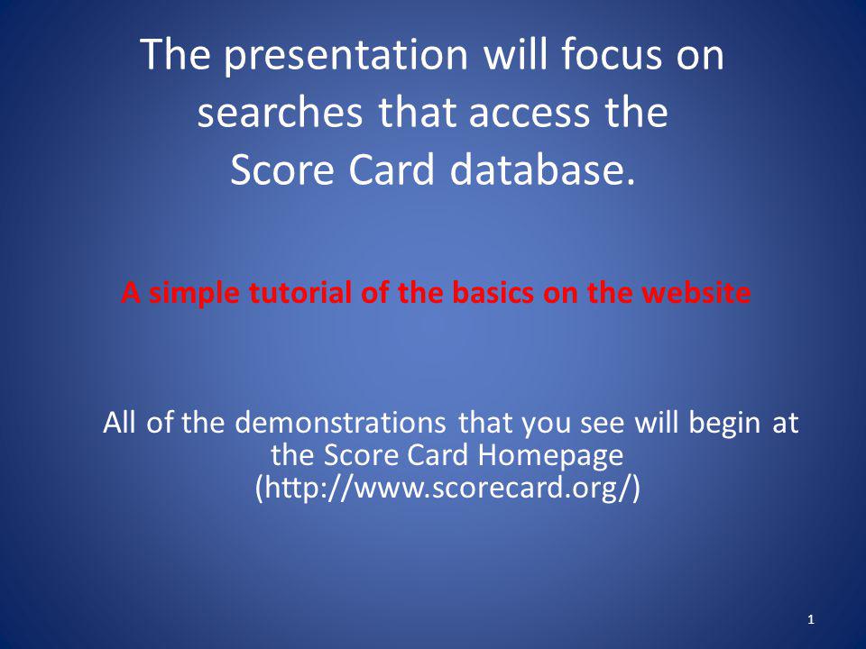 The presentation will focus on searches that access the Score Card database.