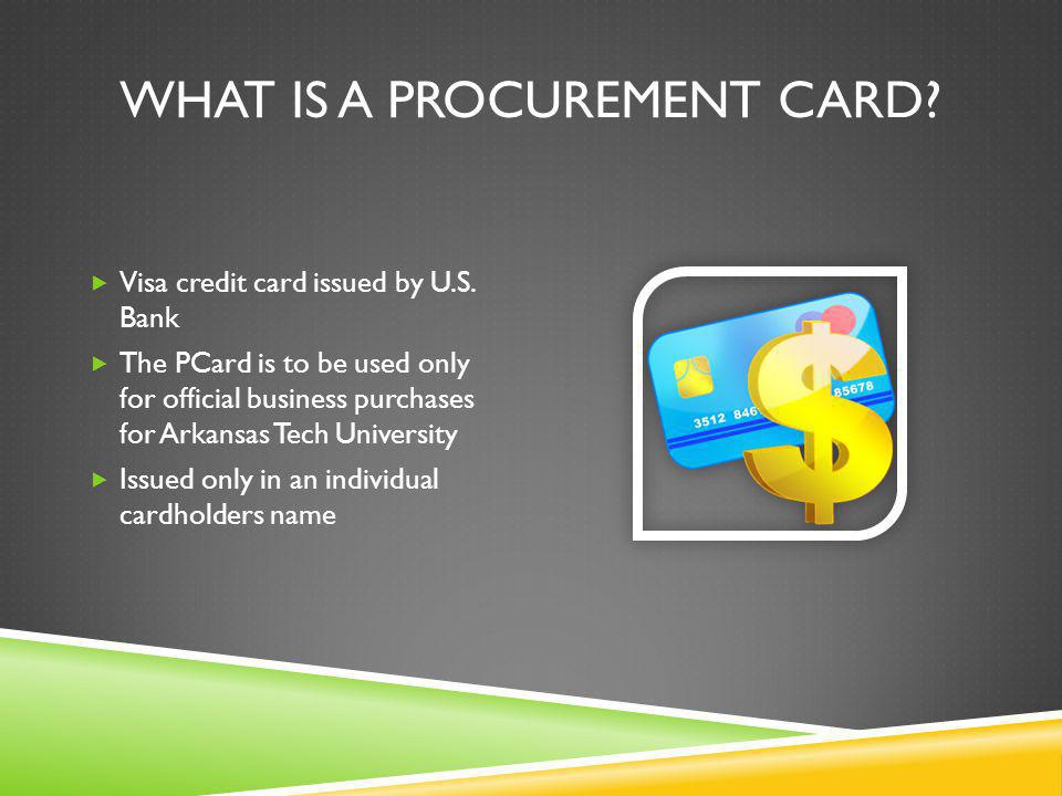 WHAT IS A PROCUREMENT CARD. Visa credit card issued by U.S.