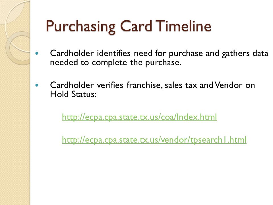Purchasing Card Timeline Cardholder identifies need for purchase and gathers data needed to complete the purchase.