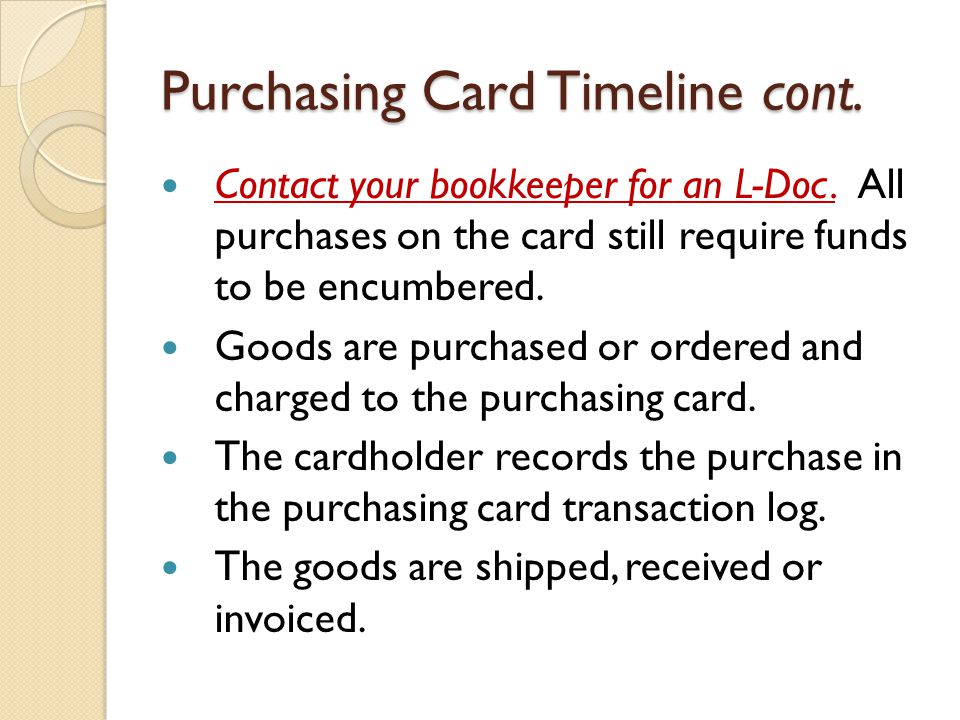 Purchasing Card Timeline cont. Contact your bookkeeper for an L-Doc.