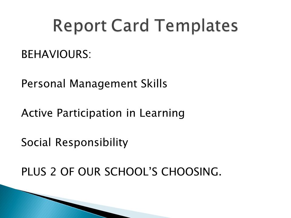 BEHAVIOURS: Personal Management Skills Active Participation in Learning Social Responsibility PLUS 2 OF OUR SCHOOLS CHOOSING.
