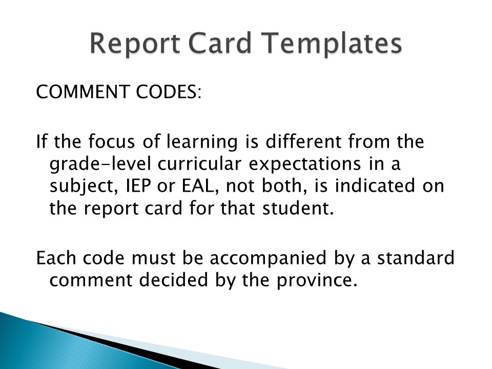 COMMENT CODES: If the focus of learning is different from the grade-level curricular expectations in a subject, IEP or EAL, not both, is indicated on the report card for that student.