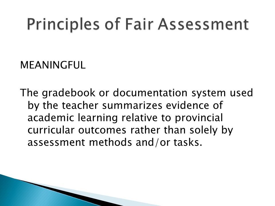 MEANINGFUL The gradebook or documentation system used by the teacher summarizes evidence of academic learning relative to provincial curricular outcomes rather than solely by assessment methods and/or tasks.