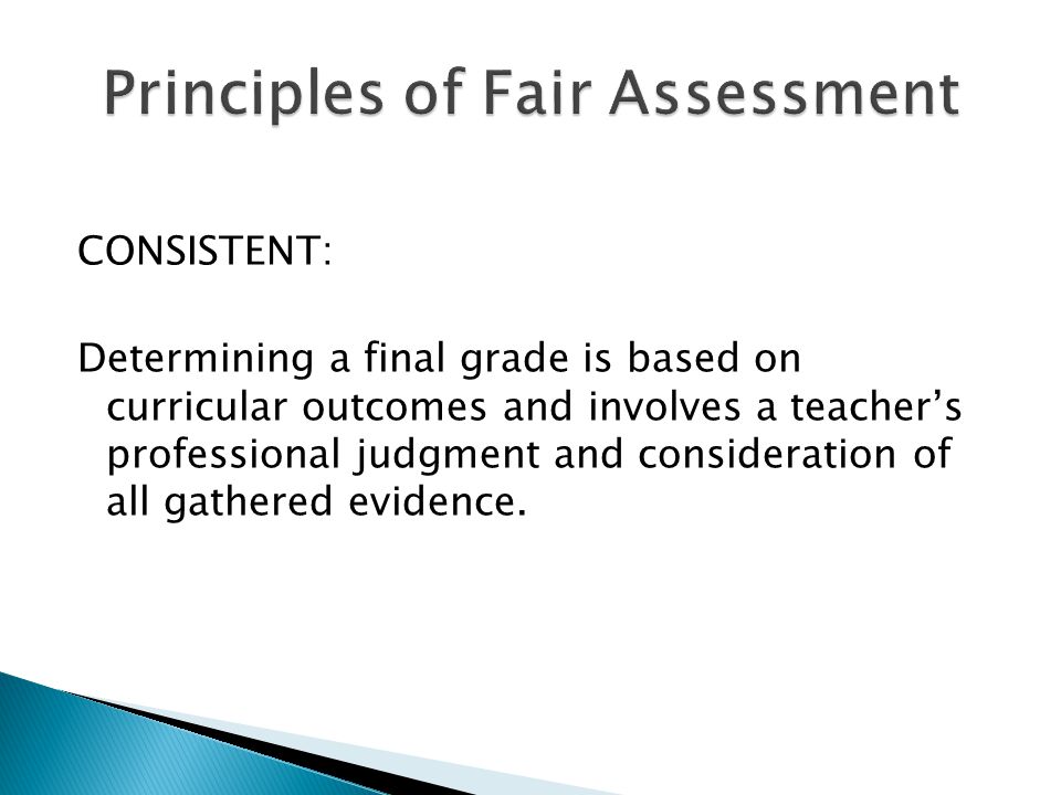 CONSISTENT: Determining a final grade is based on curricular outcomes and involves a teachers professional judgment and consideration of all gathered evidence.