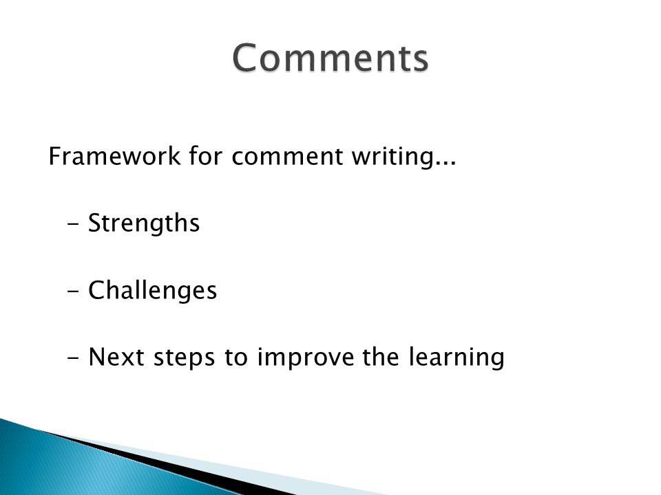 Framework for comment writing... - Strengths - Challenges - Next steps to improve the learning