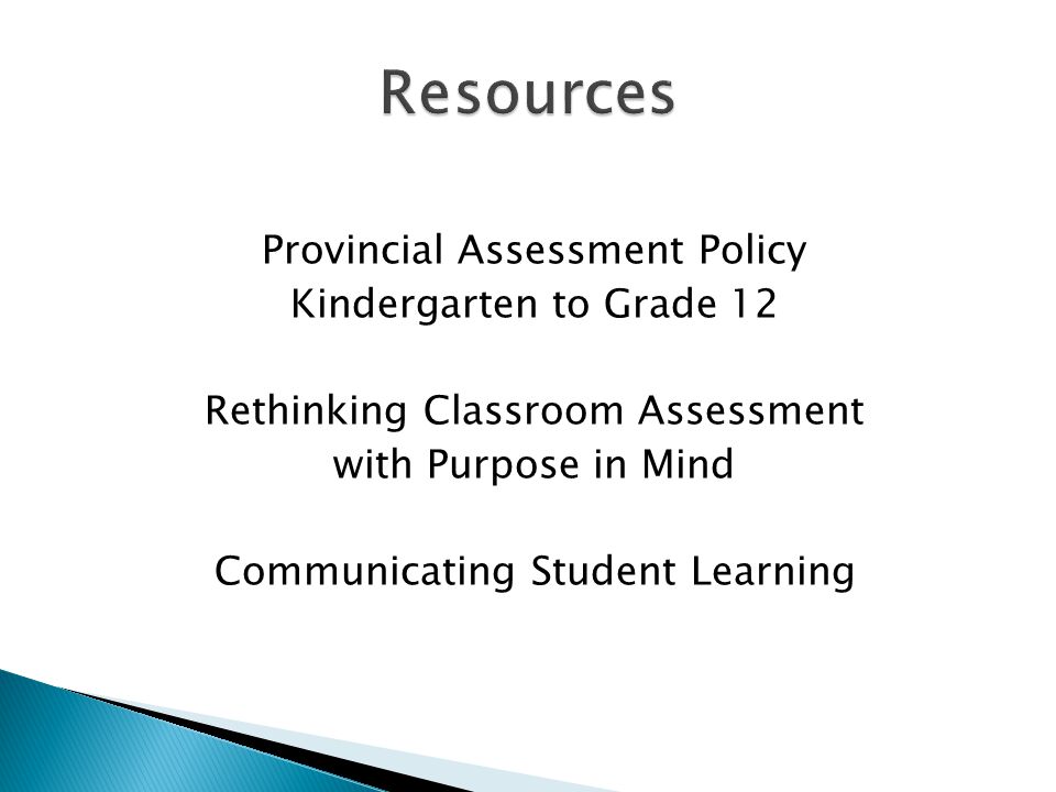 Provincial Assessment Policy Kindergarten to Grade 12 Rethinking Classroom Assessment with Purpose in Mind Communicating Student Learning