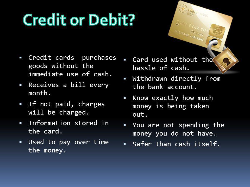 Credit cards purchases goods without the immediate use of cash.