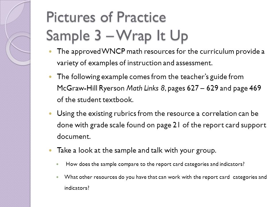 Pictures of Practice Sample 3 – Wrap It Up The approved WNCP math resources for the curriculum provide a variety of examples of instruction and assessment.