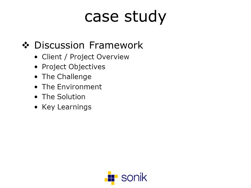 case study Discussion Framework Client / Project Overview Project Objectives The Challenge The Environment The Solution Key Learnings