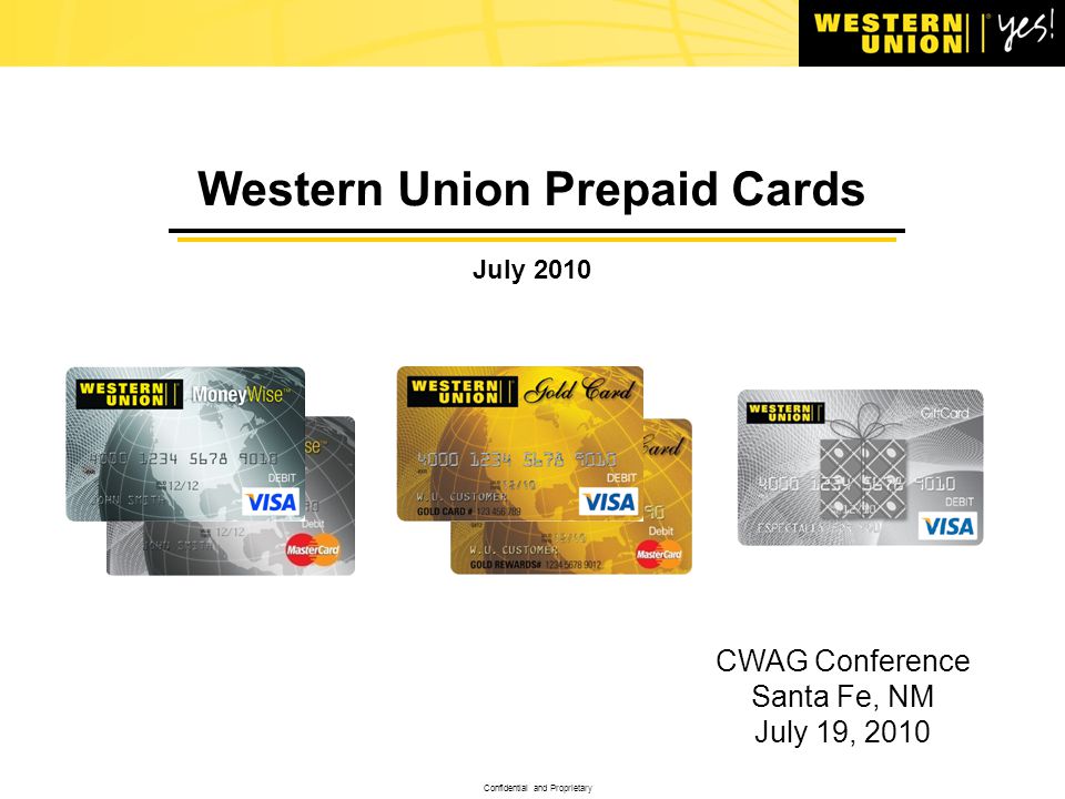Confidential and Proprietary. Western Union Prepaid Cards July 2010 CWAG  Conference Santa Fe, NM July 19, ppt download