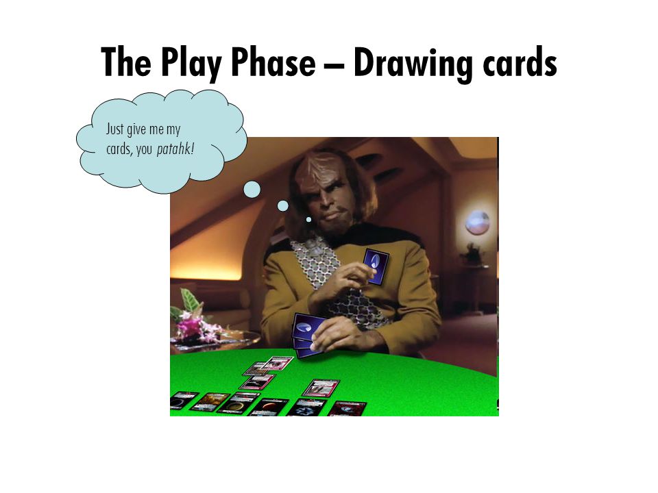 The Play Phase – Drawing cards Just give me my cards, you patahk!