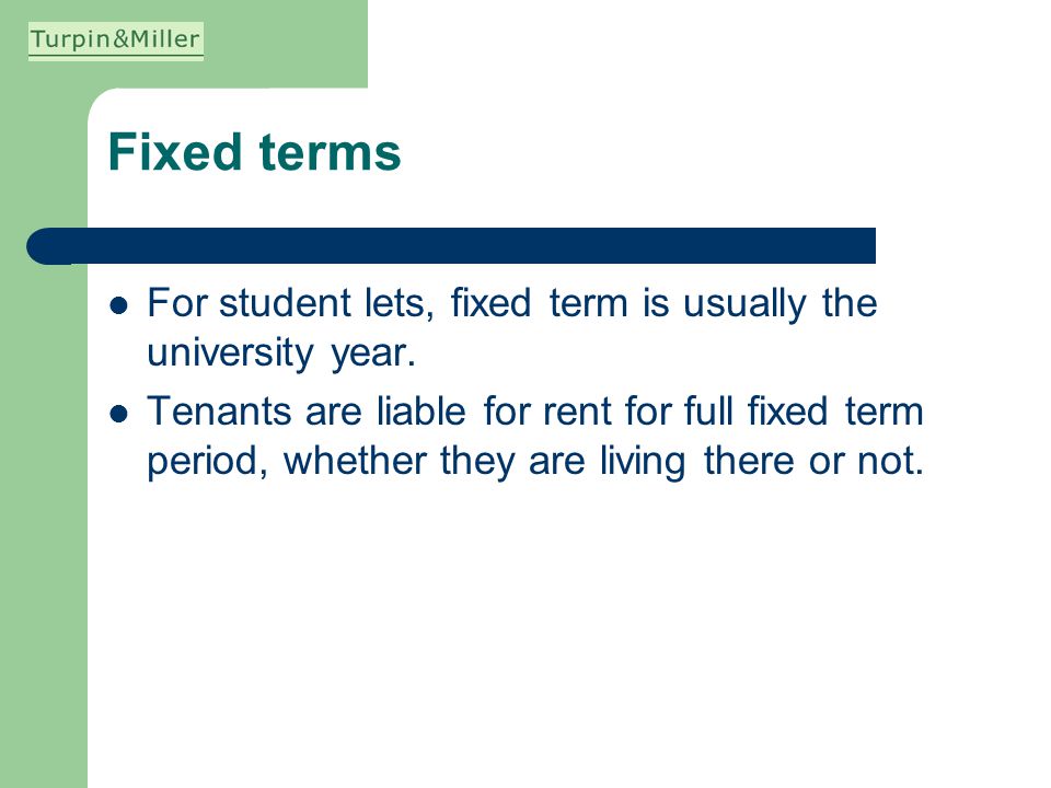 Fixed terms For student lets, fixed term is usually the university year.