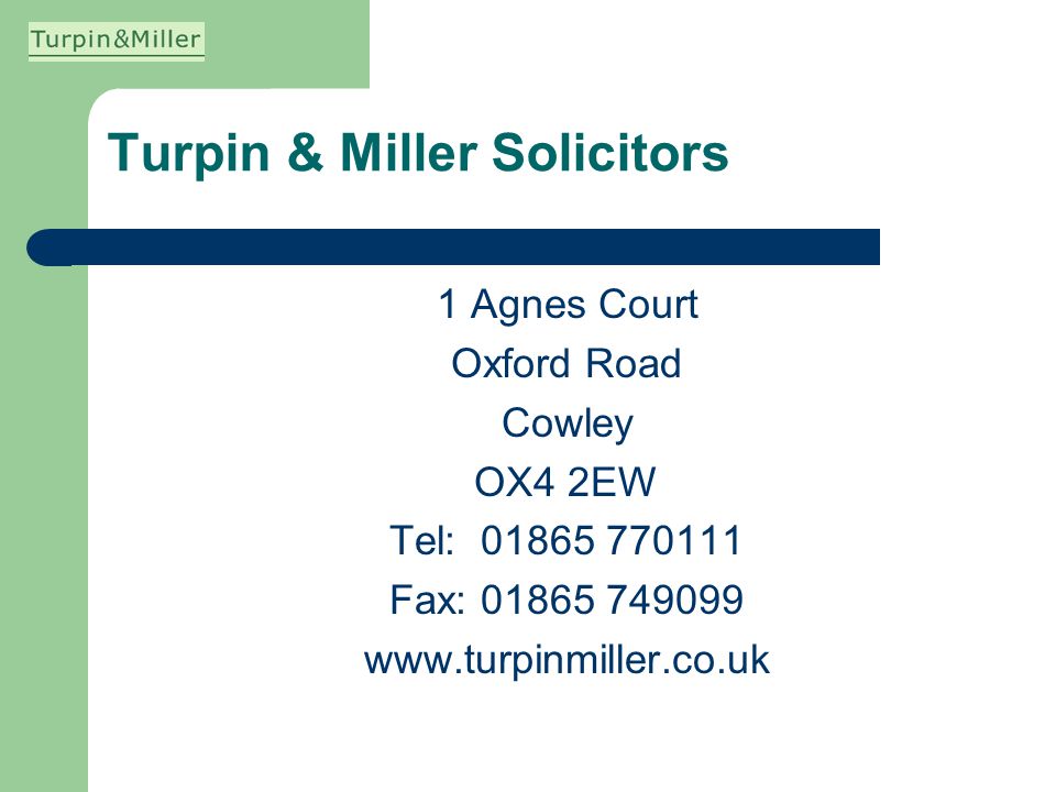 Turpin & Miller Solicitors 1 Agnes Court Oxford Road Cowley OX4 2EW Tel: Fax: