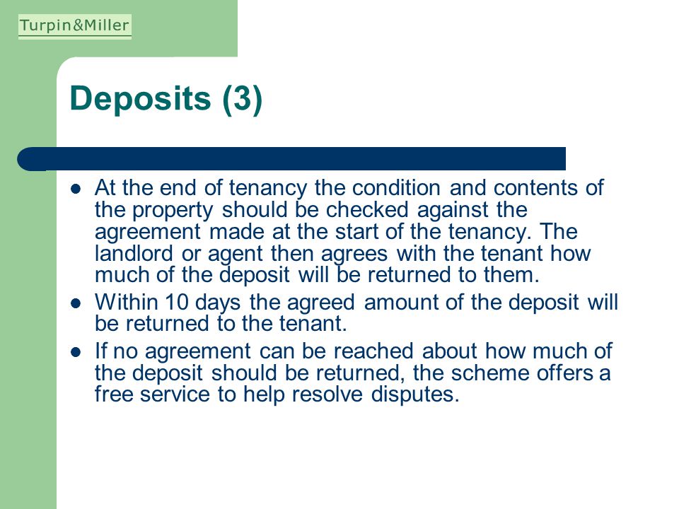 Deposits (3) At the end of tenancy the condition and contents of the property should be checked against the agreement made at the start of the tenancy.