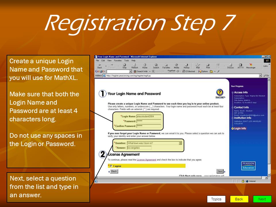 TopicsBackNext Registration Step 7 Create a unique Login Name and Password that you will use for MathXL.