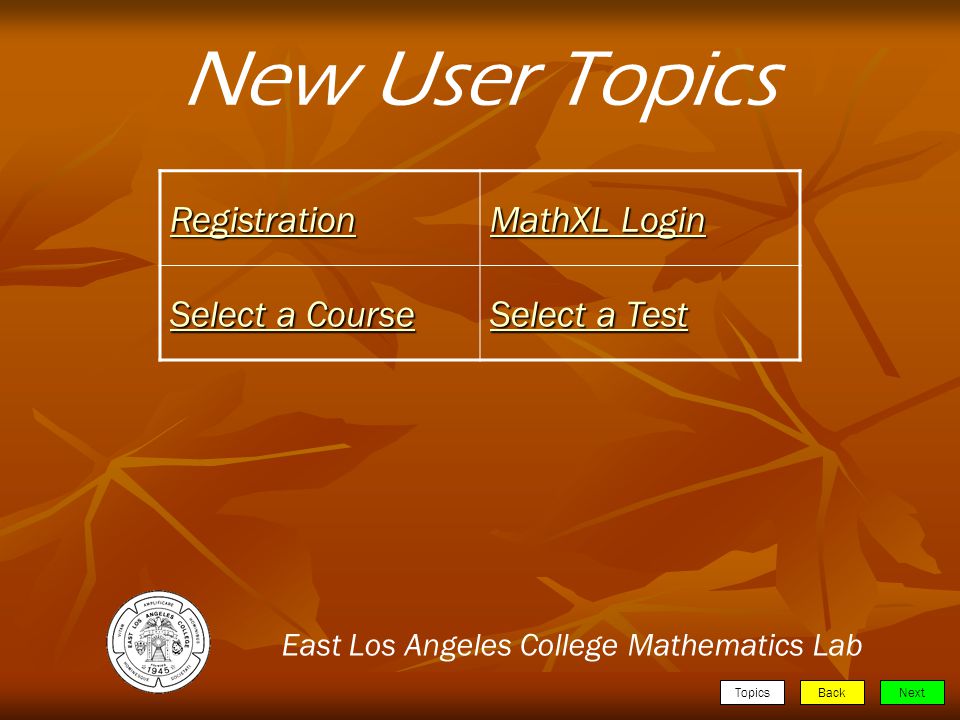 TopicsBackNext New User Topics Registration MathXL Login MathXL Login Select a Course Select a Course Select a Test Select a Test East Los Angeles College Mathematics Lab