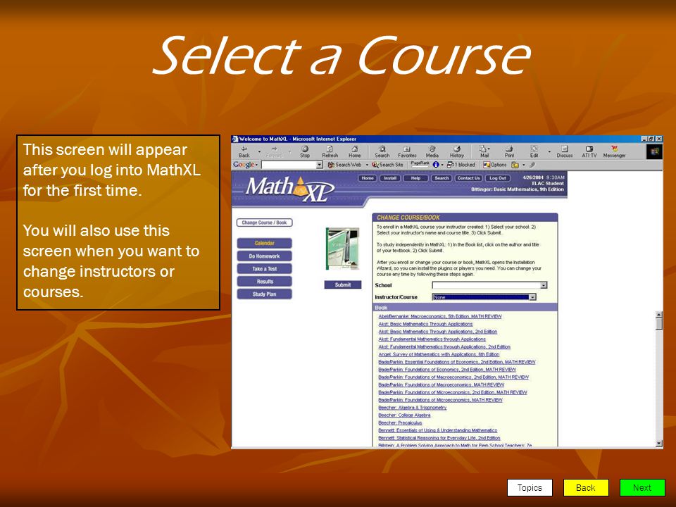 TopicsBackNext Select a Course This screen will appear after you log into MathXL for the first time.