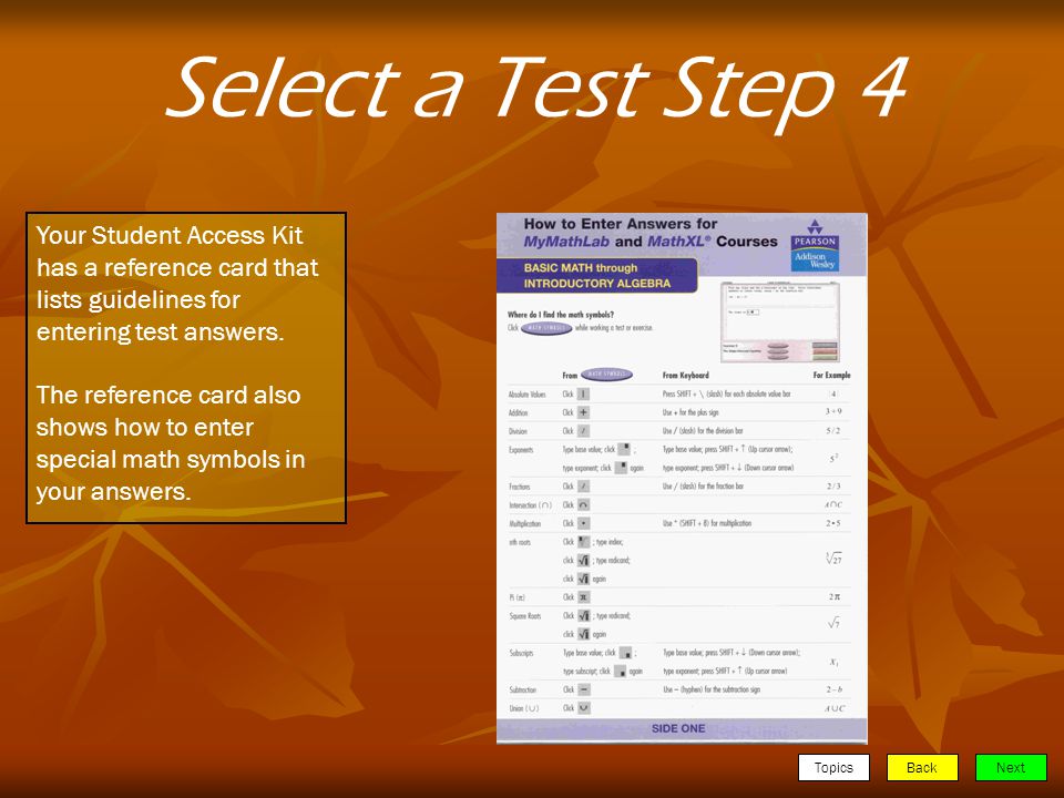 TopicsBackNext Select a Test Step 4 Your Student Access Kit has a reference card that lists guidelines for entering test answers.