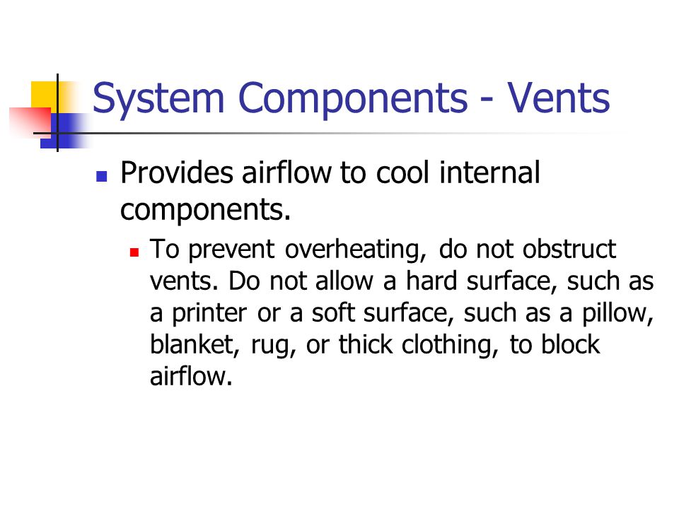 System Components - Vents Provides airflow to cool internal components.