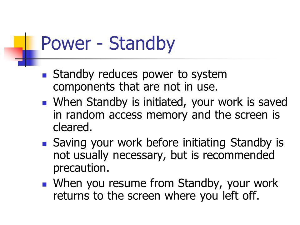Power - Standby Standby reduces power to system components that are not in use.