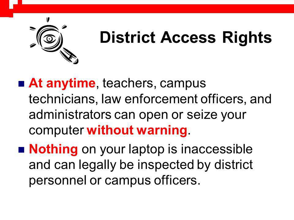 District Access Rights At anytime, teachers, campus technicians, law enforcement officers, and administrators can open or seize your computer without warning.
