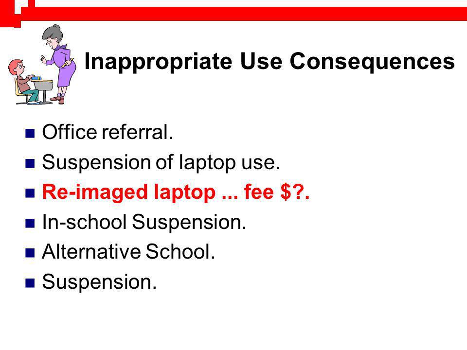 Inappropriate Use Consequences Office referral. Suspension of laptop use.