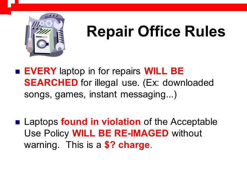 Repair Office Rules EVERY laptop in for repairs WILL BE SEARCHED for illegal use.