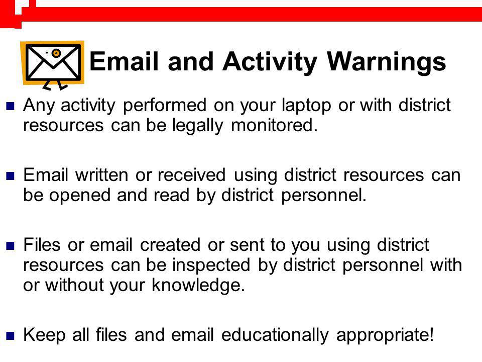 and Activity Warnings Any activity performed on your laptop or with district resources can be legally monitored.