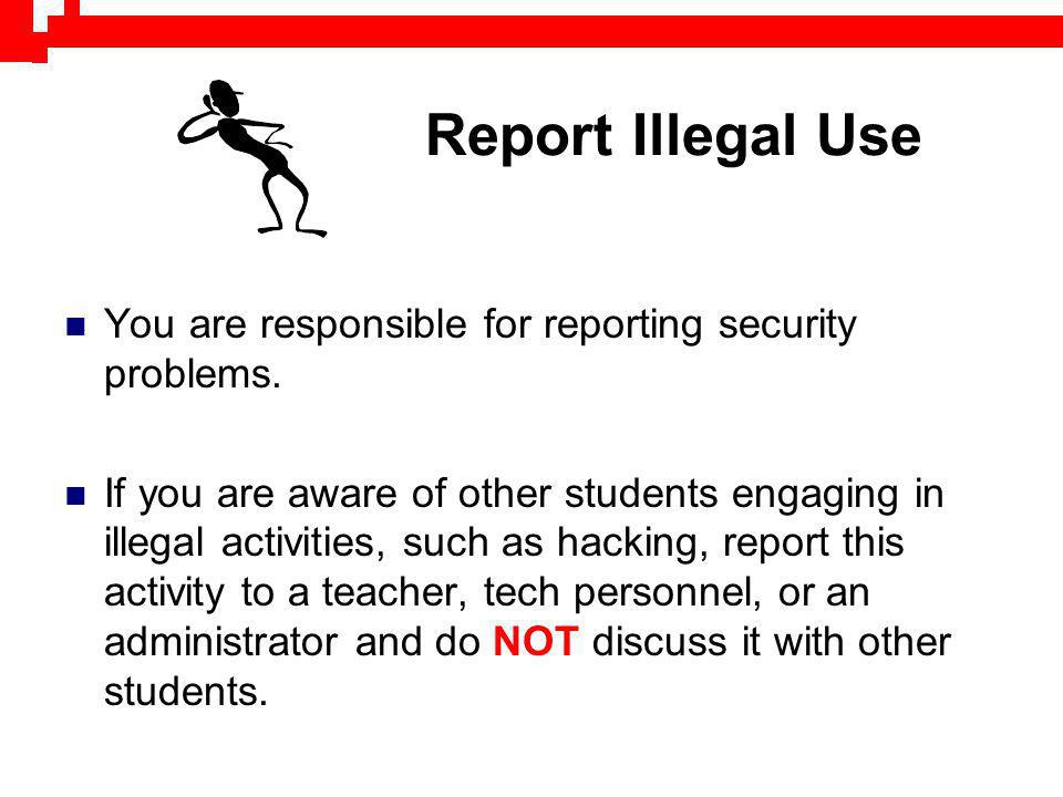 Report Illegal Use You are responsible for reporting security problems.