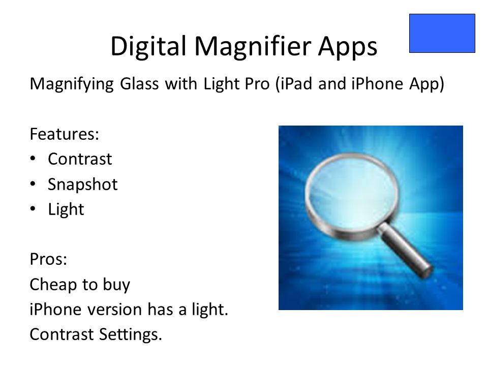 Digital Magnifier Apps Magnifying Glass with Light Pro (iPad and iPhone App) Features: Contrast Snapshot Light Pros: Cheap to buy iPhone version has a light.