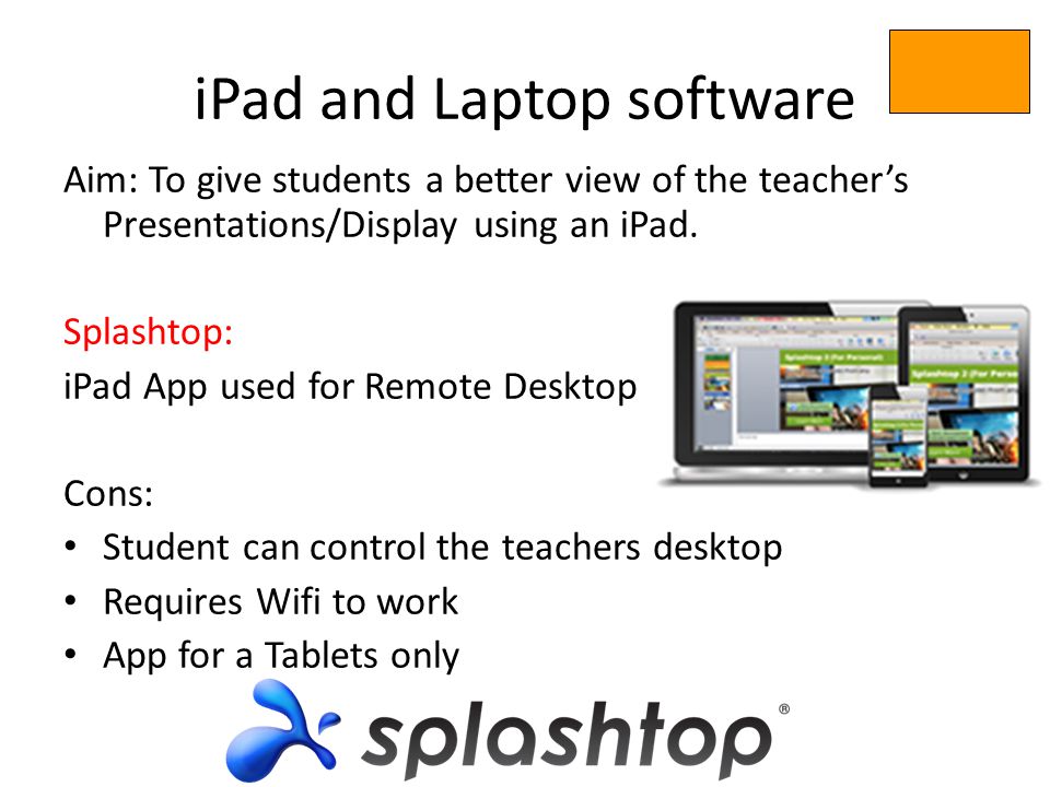 iPad and Laptop software Aim: To give students a better view of the teachers Presentations/Display using an iPad.