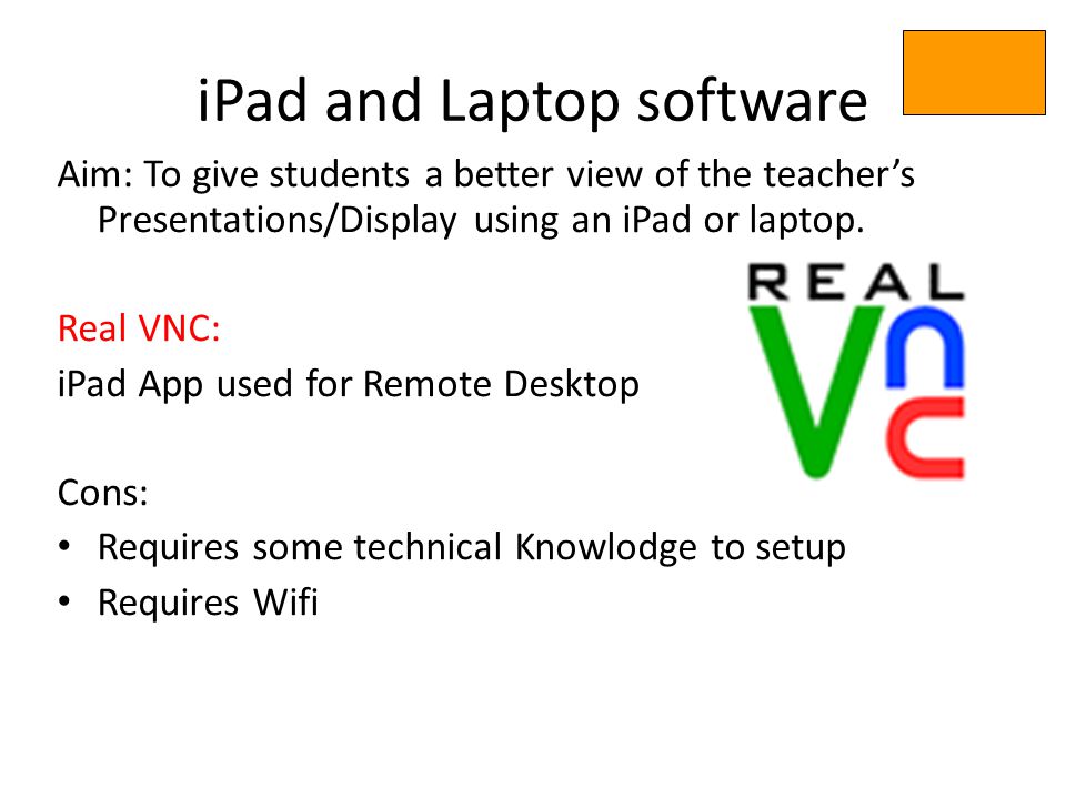 iPad and Laptop software Aim: To give students a better view of the teachers Presentations/Display using an iPad or laptop.