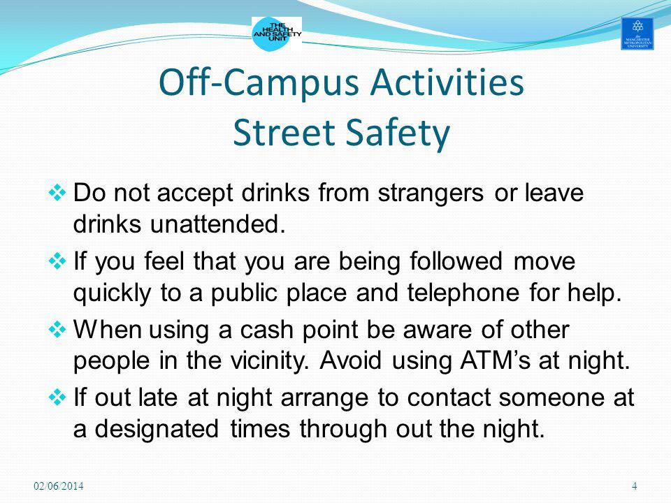 Off-Campus Activities Street Safety Do not accept drinks from strangers or leave drinks unattended.