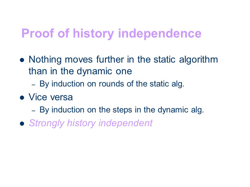 Proof of history independence Nothing moves further in the static algorithm than in the dynamic one – By induction on rounds of the static alg.