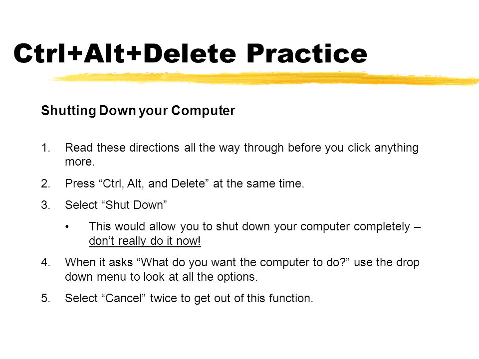 Ctrl+Alt+Delete Practice Shutting Down your Computer 1.Read these directions all the way through before you click anything more.
