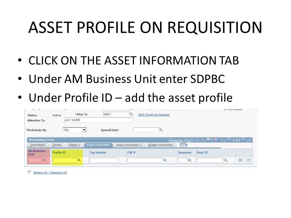 ASSET PROFILE ON REQUISITION CLICK ON THE ASSET INFORMATION TAB Under AM Business Unit enter SDPBC Under Profile ID – add the asset profile