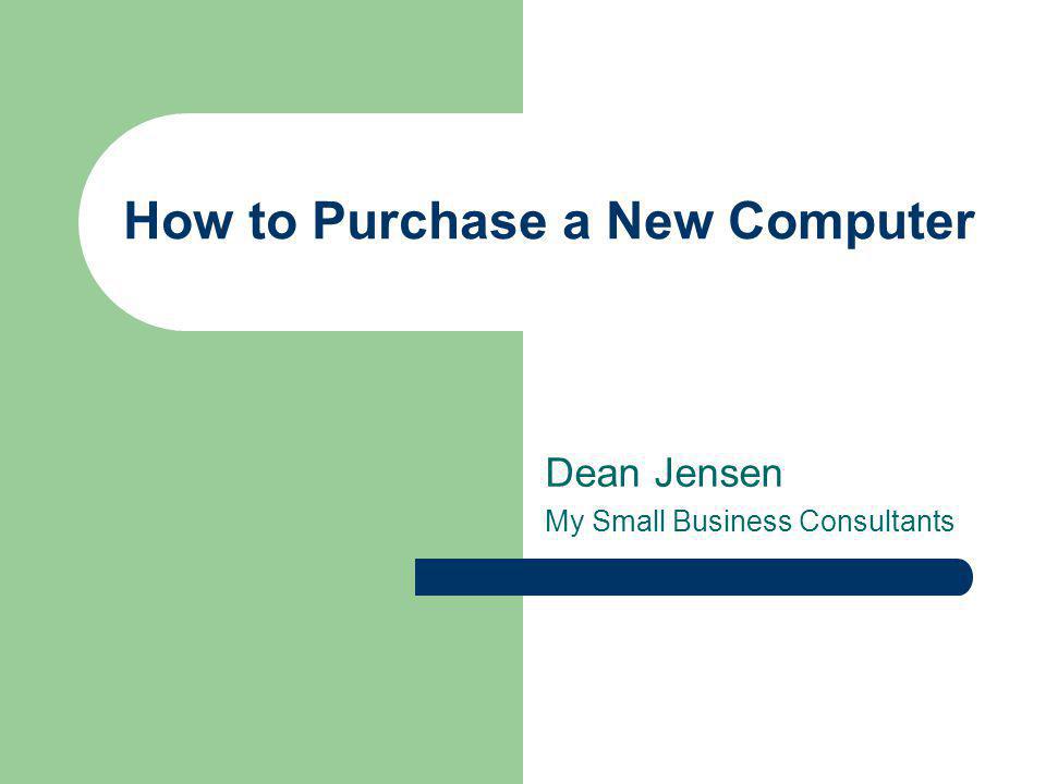 How to Purchase a New Computer Dean Jensen My Small Business Consultants